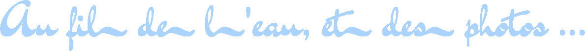 Au fil de l'eau ...          ... et des photos